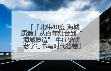 「北纬40度 海城质造」从百年灶台到“海城质造” 牛庄馅饼老字号书写时代答卷