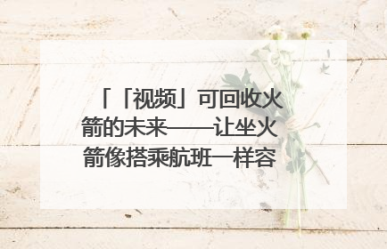 「视频」可回收火箭的未来——让坐火箭像搭乘航班一样容易｜路演记
