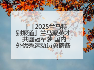 「2025兰马特别报道」兰马聚英才 共圆冠军梦 国内外优秀运动员勇摘各组别金牌