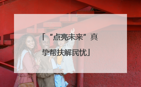“点亮未来”真挚帮扶解民忧