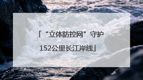 “立体防控网”守护152公里长江岸线