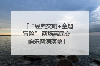“经典交响+童趣冒险” 两场惠民交响乐圆满落幕
