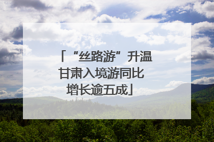 “丝路游”升温 甘肃入境游同比增长逾五成