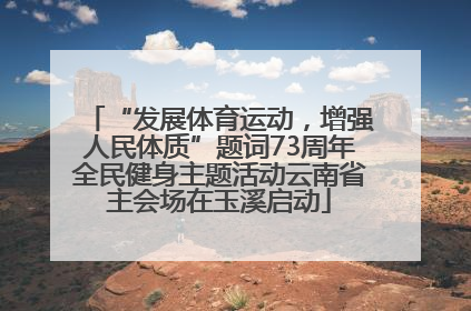 “发展体育运动，增强人民体质”题词73周年全民健身主题活动云南省主会场在玉溪启动