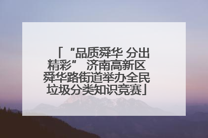 “品质舜华 分出精彩” 济南高新区舜华路街道举办全民垃圾分类知识竞赛