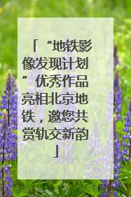 “地铁影像发现计划”优秀作品亮相北京地铁，邀您共赏轨交新韵