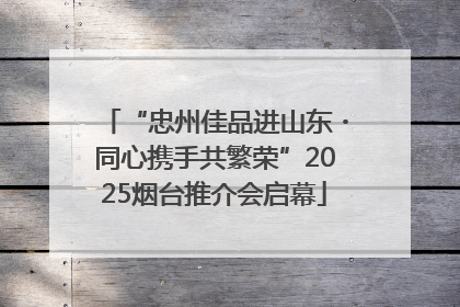 “忠州佳品进山东・同心携手共繁荣”2025烟台推介会启幕