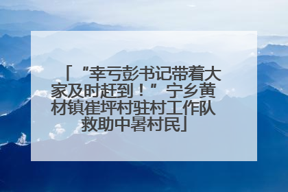 “幸亏彭书记带着大家及时赶到！”宁乡黄材镇崔坪村驻村工作队救助中暑村民