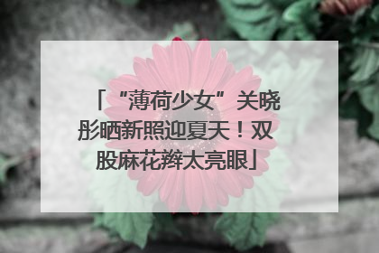 “薄荷少女”关晓彤晒新照迎夏天！双股麻花辫太亮眼