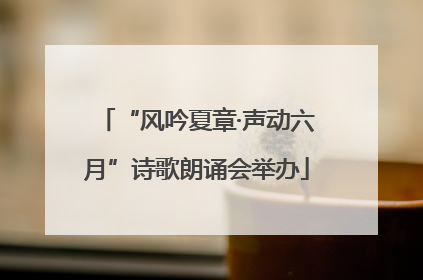 “风吟夏章·声动六月”诗歌朗诵会举办