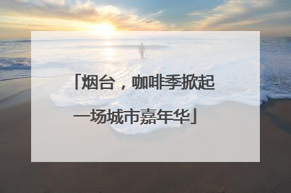 烟台，咖啡季掀起一场城市嘉年华