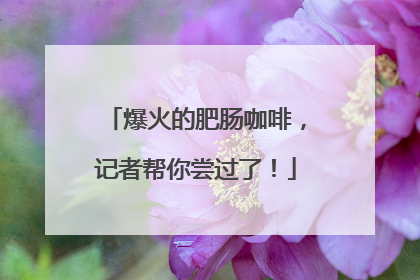 爆火的肥肠咖啡，记者帮你尝过了！