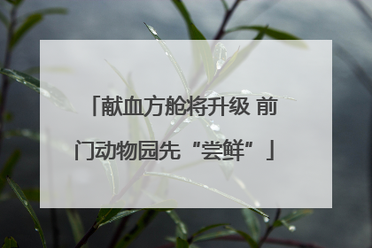 献血方舱将升级 前门动物园先“尝鲜”