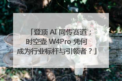 登顶 AI 同传赛道：时空壶 W4Pro 凭何成为行业标杆与引领者？