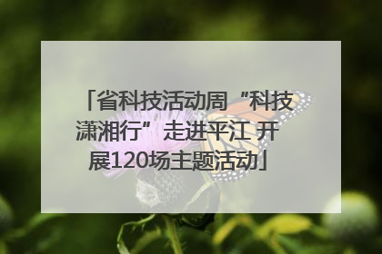 省科技活动周“科技潇湘行”走进平江 开展120场主题活动
