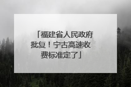 福建省人民政府批复！宁古高速收费标准定了