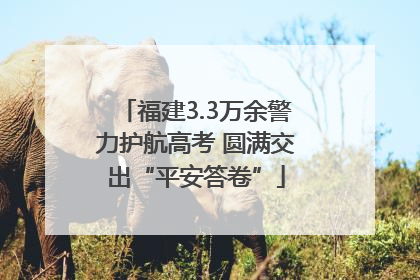 福建3.3万余警力护航高考 圆满交出“平安答卷”