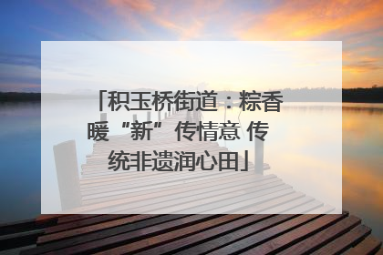 积玉桥街道：粽香暖“新”传情意 传统非遗润心田