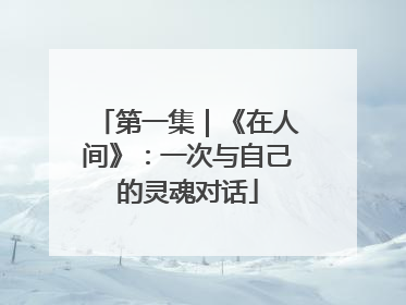 第一集｜《在人间》：一次与自己的灵魂对话