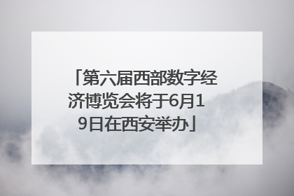 第六届西部数字经济博览会将于6月19日在西安举办
