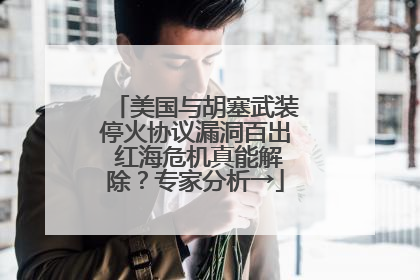 美国与胡塞武装停火协议漏洞百出 红海危机真能解除？专家分析→