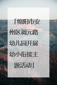 绵阳市安州区调元路幼儿园开展幼小衔接主题活动