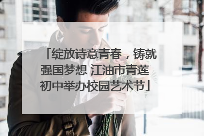 绽放诗意青春，铸就强国梦想 江油市青莲初中举办校园艺术节