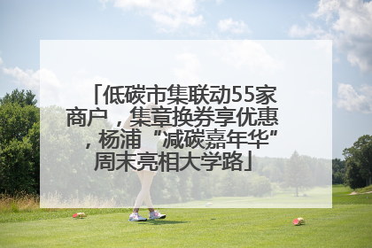 低碳市集联动55家商户，集章换券享优惠，杨浦“减碳嘉年华”周末亮相大学路