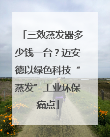 三效蒸发器多少钱一台？迈安德以绿色科技“蒸发”工业环保痛点