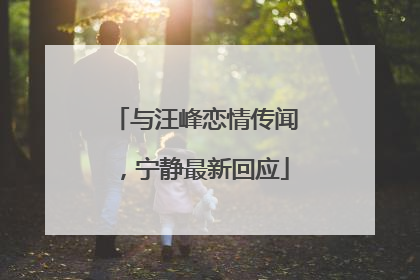 与汪峰恋情传闻，宁静最新回应