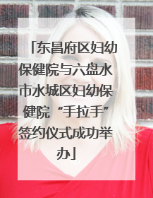 东昌府区妇幼保健院与六盘水市水城区妇幼保健院“手拉手”签约仪式成功举办