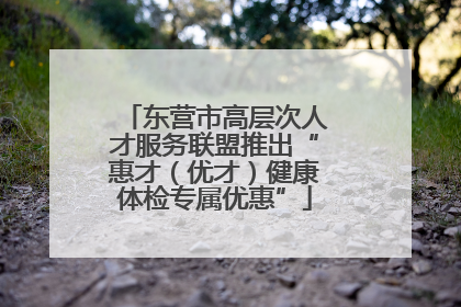 东营市高层次人才服务联盟推出“惠才（优才）健康体检专属优惠”
