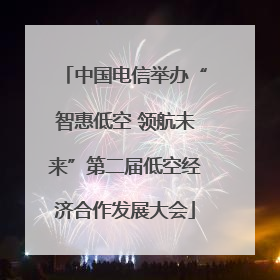 中国电信举办“智惠低空 领航未来”第二届低空经济合作发展大会