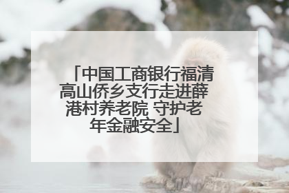 中国工商银行福清高山侨乡支行走进薛港村养老院 守护老年金融安全