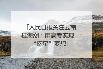 人民日报关注云南桂海潮：用高考实现“摘星”梦想