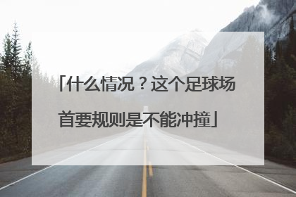 什么情况？这个足球场首要规则是不能冲撞