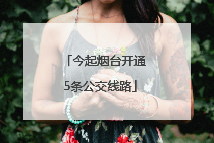 今起烟台开通5条公交线路