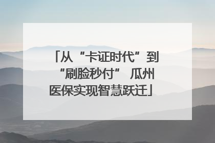 从“卡证时代”到“刷脸秒付” 瓜州医保实现智慧跃迁