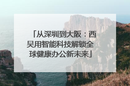 从深圳到大阪：西昊用智能科技解锁全球健康办公新未来