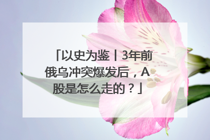 以史为鉴丨3年前俄乌冲突爆发后，A股是怎么走的？