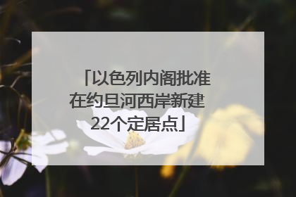 以色列内阁批准在约旦河西岸新建22个定居点