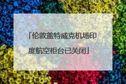 伦敦盖特威克机场印度航空柜台已关闭