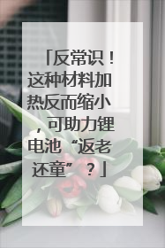 反常识！这种材料加热反而缩小，可助力锂电池“返老还童”？