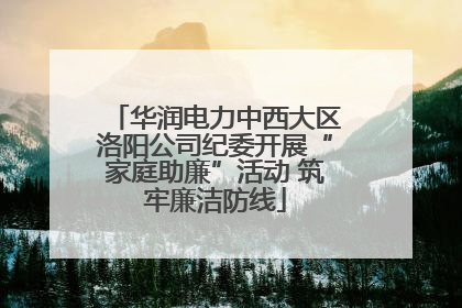 华润电力中西大区洛阳公司纪委开展“家庭助廉”活动 筑牢廉洁防线