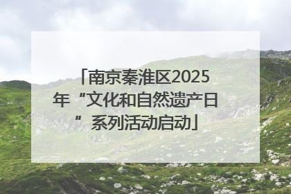 南京秦淮区2025年“文化和自然遗产日”系列活动启动