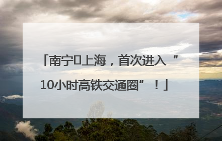 南宁⇌上海，首次进入“10小时高铁交通圈”！
