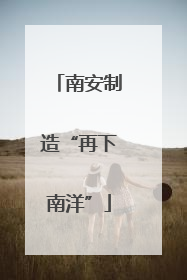 南安制造“再下南洋”