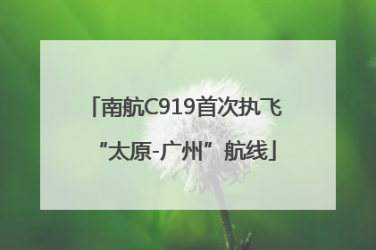 南航C919首次执飞“太原-广州”航线