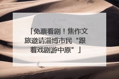 免票看剧！焦作文旅邀请淄博市民“跟着戏剧游中原”