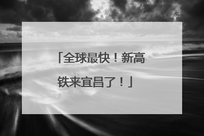 全球最快！新高铁来宜昌了！